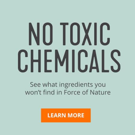 no toxic chemicals.  See a list of chemicals not found in Force of Nature